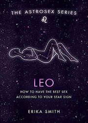 Buy Astrosex: Leo: How to have the best sex according to your star sign (The Astrosex Series)