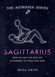 Buy Astrosex: Sagittarius: How to have the best sex according to your star sign (The Astrosex Series)