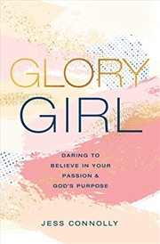 Buy Glory Girl: Daring to Believe in Your Passion and God’s Purpose