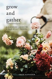 Buy Grow and Gather: A gardener’s guide to a year of cut flowers