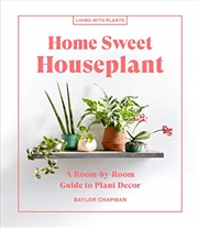 Buy Home Sweet Houseplant: A Room-by-Room Guide to Plant Decor (Living with Plants)