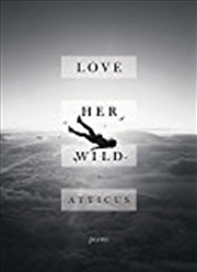 Buy Love Her Wild: Poetry [Hardcover] [Jul 11, 2017] Atticus Poetry