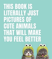 Buy This Book Is Literally Just Pictures of Cute Animals That Will Make You Feel Better