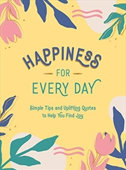 Buy Happiness for Every Day: Simple Tips and Uplifting Quotes to Help You Find Joy