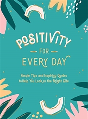 Buy Positivity for Every Day: Simple Tips and Inspiring Quotes to Help You Look on the Bright Side