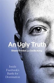 Buy An Ugly Truth: Inside Facebook’s Battle for Domination