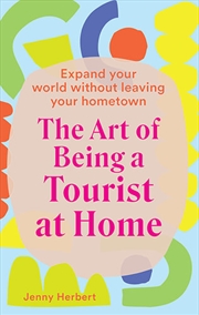 Buy The Art of Being a Tourist at Home: Expand Your World Without Leaving Your Home Town