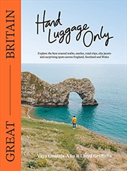 Buy Hand Luggage Only: Great Britain: Explore the Best Coastal Walks, Castles, Road Trips, City Jaunts a