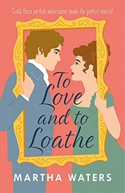 Buy To Love and to Loathe: An effervescent, charming and swoonworthy Regency-era romp