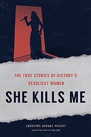 Buy She Kills Me: The True Stories of History's Deadliest Women