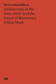 Buy Niklas Maak: Servermanifest: Architecture of the Data Center and the Future of Democracy