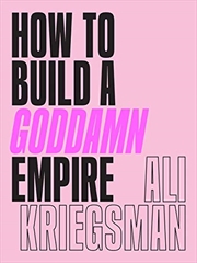 Buy How to Build a Goddamn Empire: Advice on Creating Your Brand with High-Tech Smarts, Elbow Grease, In