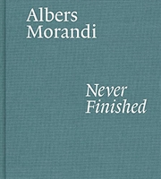 Buy Albers and Morandi: Never Finished