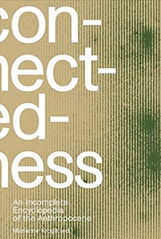 Buy Connectedness: an incomplete encyclopedia of anthropocene (2nd edition): views, thoughts, considerat