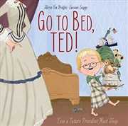 Buy Go to Bed, Ted!: Even a Future President Must Sleep