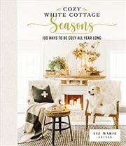 Buy Cozy White Cottage Seasons: 100 Ways to Be Cozy All Year Long