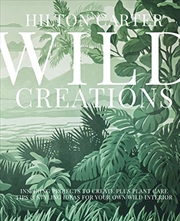 Buy Wild Creations: Inspiring Projects to Create plus Plant Care Tips & Styling Ideas for Your Own Wild