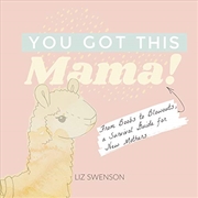 Buy You Got This, Mama!: From Boobs to Blowouts, a Survival Guide for New Mothers