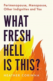 Buy What Fresh Hell Is This?: Perimenopause, Menopause, Other Indignities and You