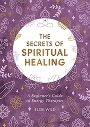 Buy The Secrets of Spiritual Healing: A Beginner's Guide to Energy Therapies