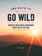 Buy 365 Ways to Go Wild: Embrace Your Inner Adventurer Every Day of the Year