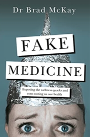 Buy Fake Medicine: Exposing the wellness crazes, cons and quacks costing us our health