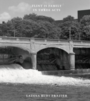 Buy Latoya Ruby Frazier: Flint is Family in Three Acts