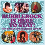 Buy Bubblerock Is Here To Stay - British Pop Explosion 1970-73