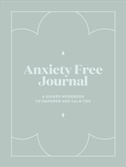 Buy Anxiety Free Journal A Guided Workbook To Empower