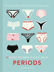 Buy 50 Things You Need to Know About Periods: Know Your Flow and Live in Sync with Your Cycle