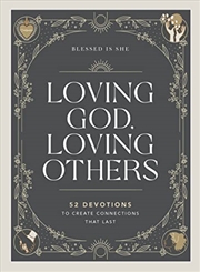 Buy Loving God, Loving Others: 52 Devotions to Create Connections That Last