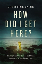 Buy How Did I Get Here?: Finding Your Way Back to God When Everything is Pulling You Away