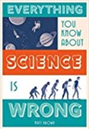 Buy Everything You Know About Science Is Wrong (Everything You Know Is Wrong)