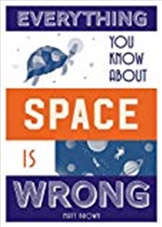 Buy Everything You Know About Space Is Wrong (Everything You Know Is Wrong)