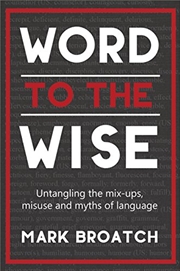 Buy Word to the Wise: Untangling the mix-ups, misuse and myths of language