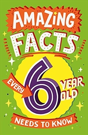 Buy Amazing Facts Every 6 Year Old Needs to Know: A brilliant book of bitesize facts that will get kids