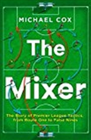 Buy The Mixer: The Story of Premier League Tactics, from Route One to False Nines