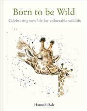 Buy Born to be Wild: celebrating new life for vulnerable wildlife