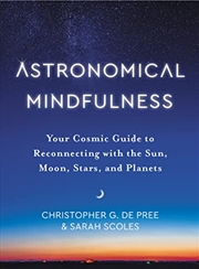 Buy Astronomical Mindfulness: Your Cosmic Guide to Reconnecting with the Sun, Moon, Stars, and Planets