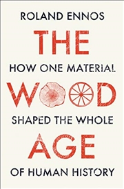 Buy The Wood Age: How One Material Shaped the Whole of Human History