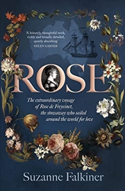 Buy Rose: The Extraordinary Story of Rose de Freycinet: Wife, Stowaway and the First Woman to Record Her