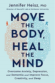 Buy Move the Body, Heal the Mind: Overcome Anxiety, Depression, and Dementia and Improve Focus, Creativi