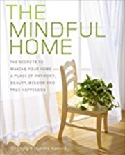 Buy The Mindful Home: The Secrets to Making Your Home a Place of Harmony, Beauty, Wisdom and True Happin