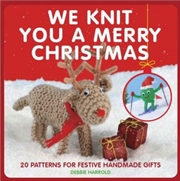 Buy We Knit You a Merry Christmas: 20 Patterns for Festive Handmade Gifts