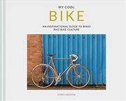 Buy My Cool Bike: An Inspirational Guide to Bikes and Bike Culture