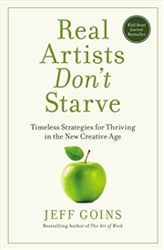 Buy Real Artists Don't Starve: Timeless Strategies for Thriving in the New Creative Age