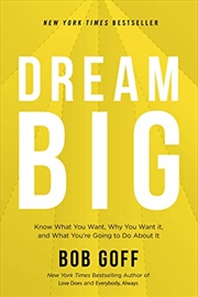 Buy Dream Big: Know What You Want, Why You Want It, and What You’re Going to Do About It