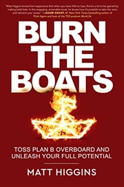 Buy Burn The Boats: Toss Plan B Overboard And Unleash Your Full Potential