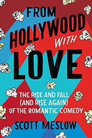 Buy From Hollywood with Love: The Rise and Fall (and Rise Again) of the Romantic Comedy