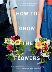 Buy How to Grow the Flowers: A sustainable approach to enjoying flowers through the seasons